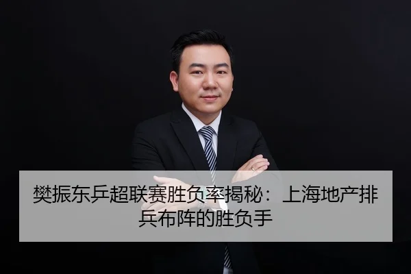 樊振东乒超联赛胜负率揭秘：上海地产排兵布阵的胜负手