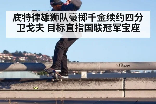 底特律雄狮队豪掷千金续约四分卫戈夫 目标直指国联冠军宝座
