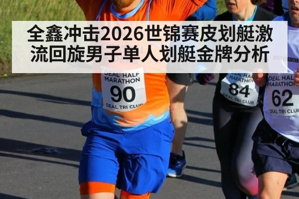 全鑫冲击2026世锦赛皮划艇激流回旋男子单人划艇金牌分析